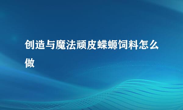 创造与魔法顽皮蝾螈饲料怎么做