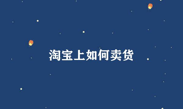 淘宝上如何卖货