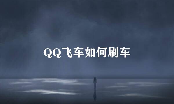 QQ飞车如何刷车