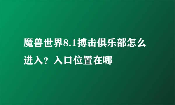 魔兽世界8.1搏击俱乐部怎么进入？入口位置在哪