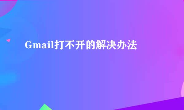 Gmail打不开的解决办法
