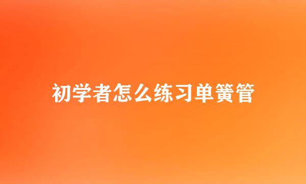 初学者怎么练习单簧管
