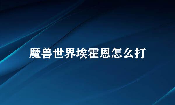 魔兽世界埃霍恩怎么打