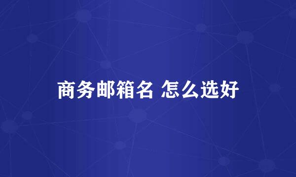 商务邮箱名 怎么选好