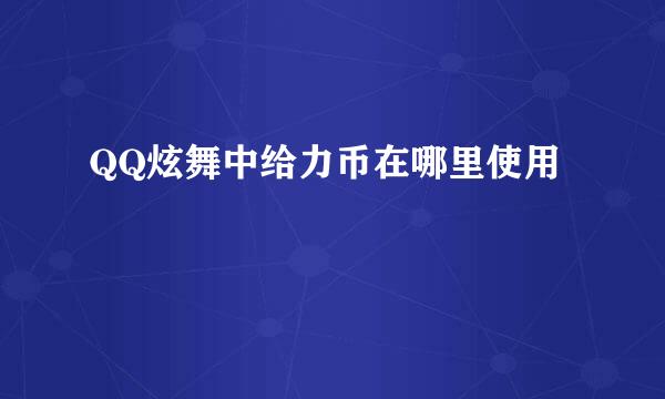 QQ炫舞中给力币在哪里使用