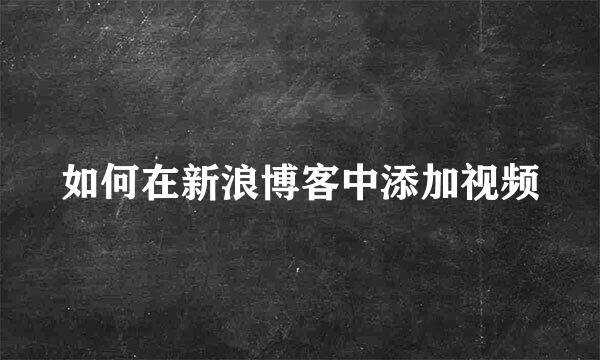 如何在新浪博客中添加视频
