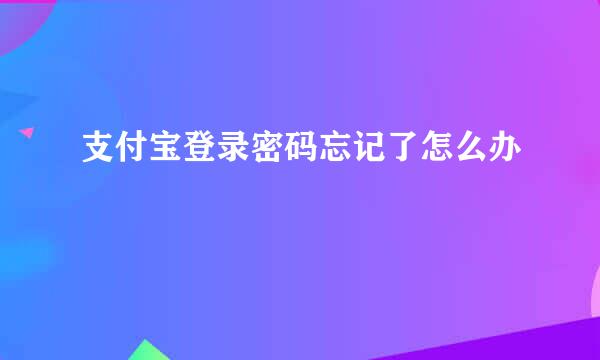 支付宝登录密码忘记了怎么办