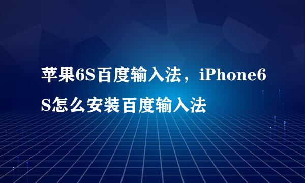 苹果6S百度输入法，iPhone6S怎么安装百度输入法