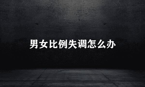 男女比例失调怎么办