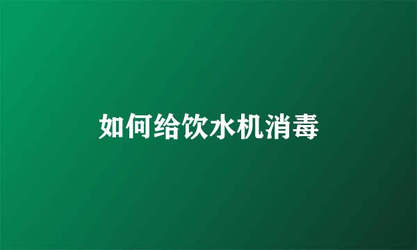如何给饮水机消毒
