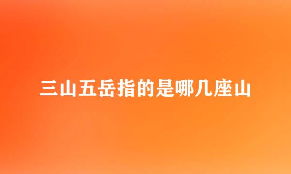 三山五岳指的是哪几座山