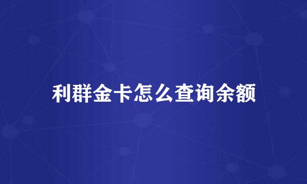 利群金卡怎么查询余额