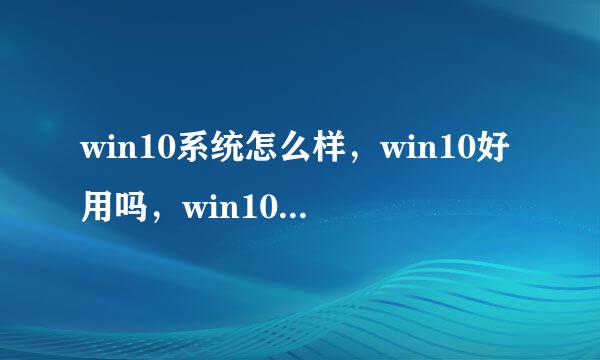 win10系统怎么样，win10好用吗，win10安装须知