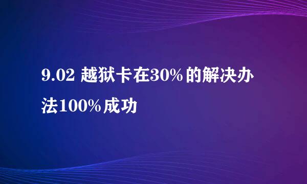 9.02 越狱卡在30%的解决办法100%成功
