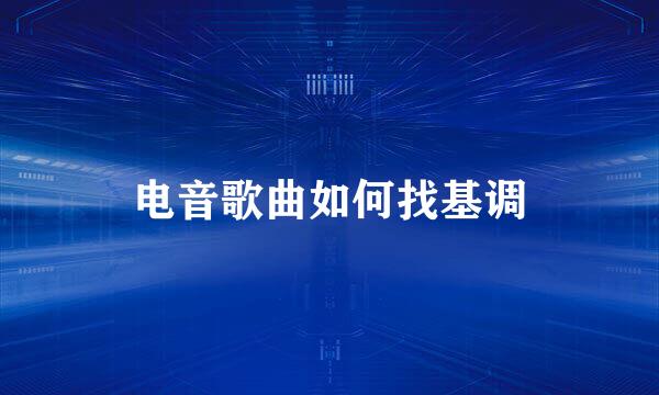 电音歌曲如何找基调