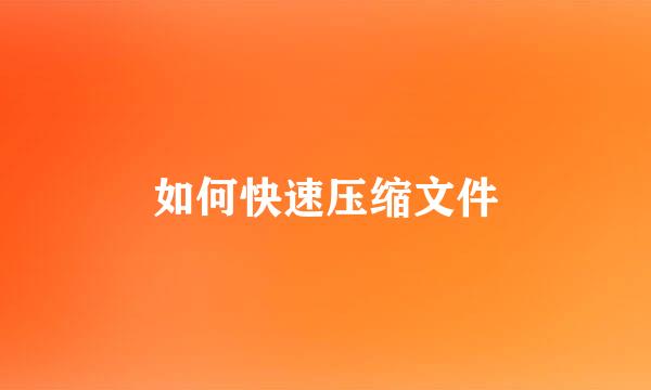 如何快速压缩文件