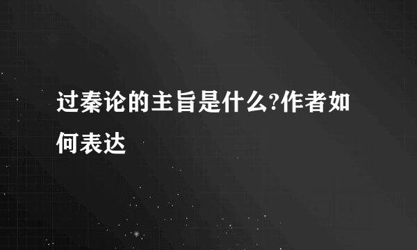 过秦论的主旨是什么?作者如何表达