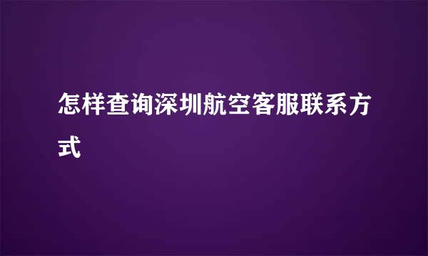 怎样查询深圳航空客服联系方式