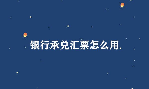 银行承兑汇票怎么用