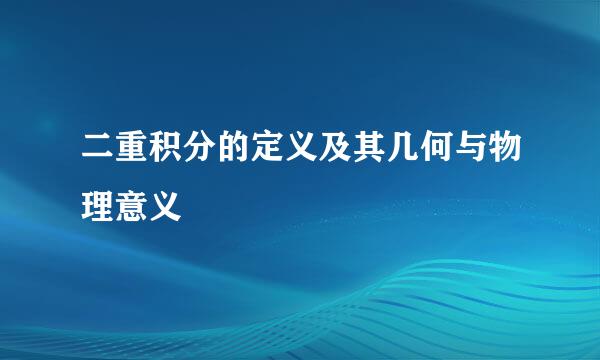 二重积分的定义及其几何与物理意义