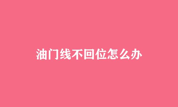 油门线不回位怎么办