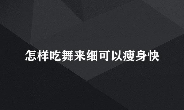怎样吃舞来细可以瘦身快