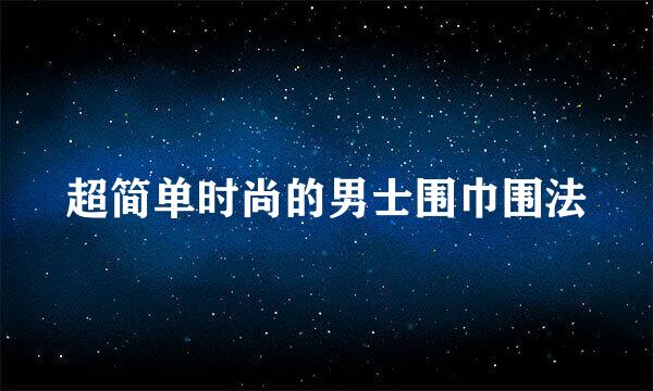 超简单时尚的男士围巾围法
