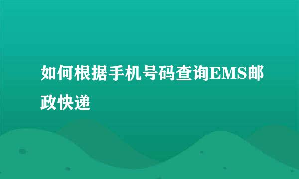 如何根据手机号码查询EMS邮政快递