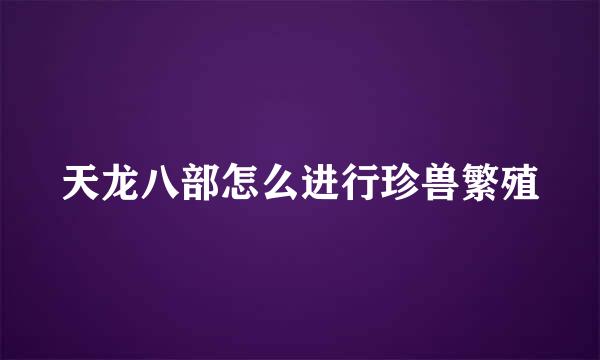 天龙八部怎么进行珍兽繁殖