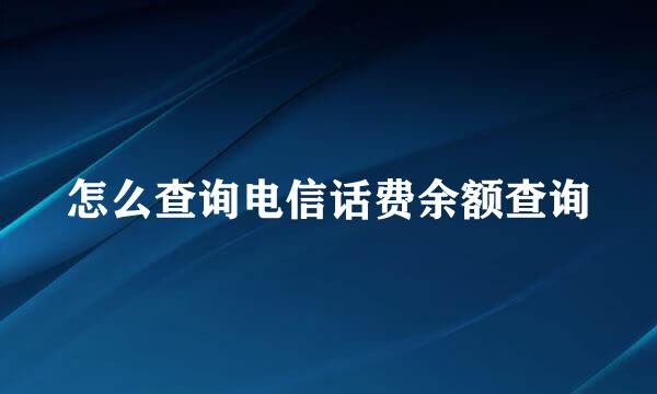 怎么查询电信话费余额查询