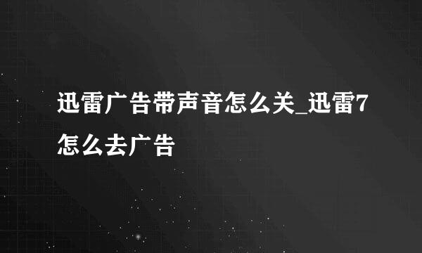 迅雷广告带声音怎么关_迅雷7怎么去广告