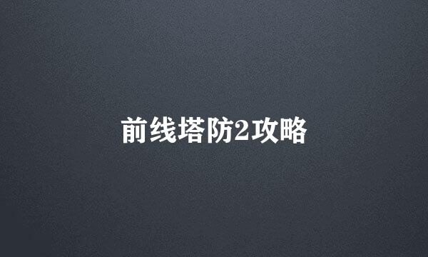 前线塔防2攻略