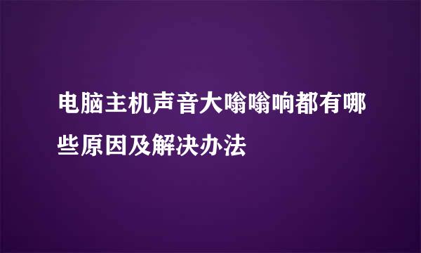 电脑主机声音大嗡嗡响都有哪些原因及解决办法