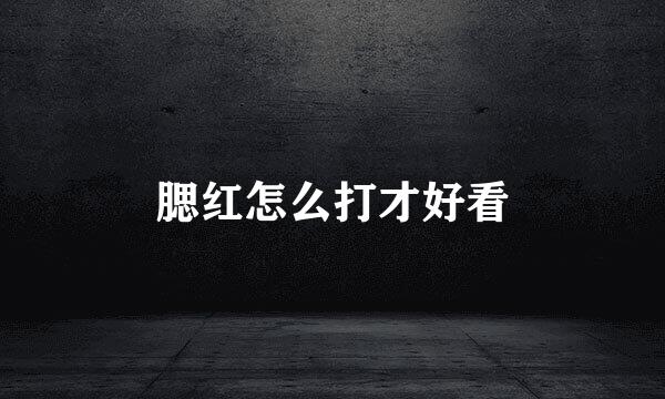腮红怎么打才好看