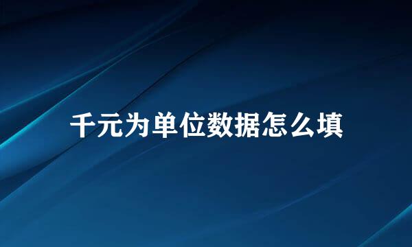 千元为单位数据怎么填
