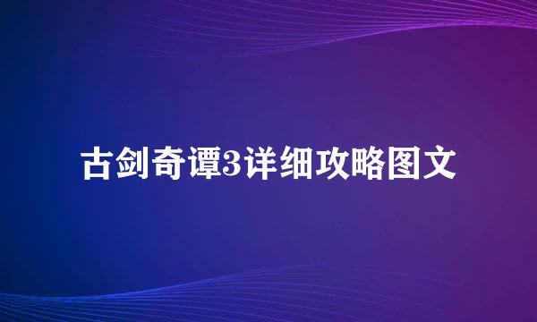 古剑奇谭3详细攻略图文