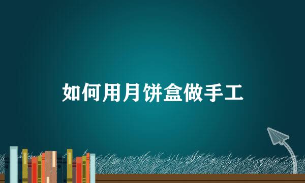 如何用月饼盒做手工
