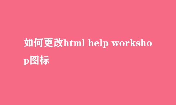 如何更改html help workshop图标