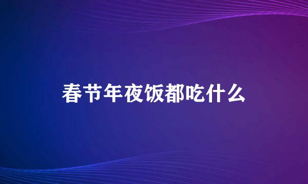 春节年夜饭都吃什么