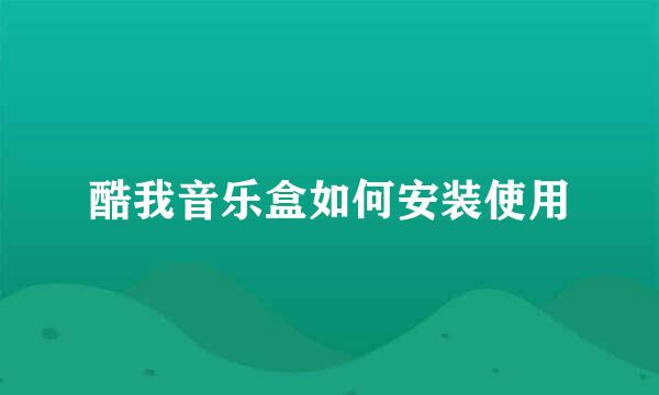 酷我音乐盒如何安装使用