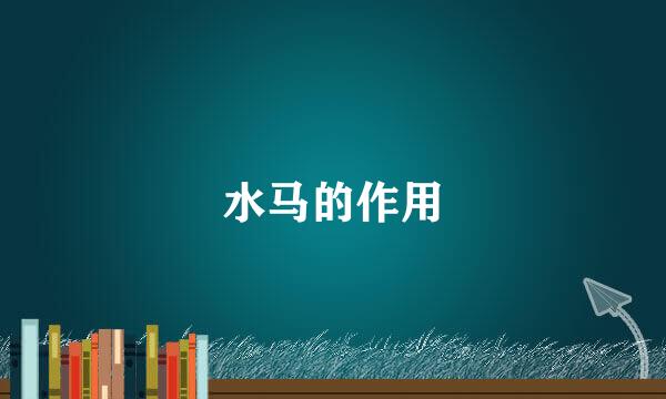 水马的作用