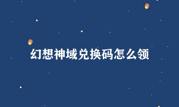 幻想神域兑换码怎么领