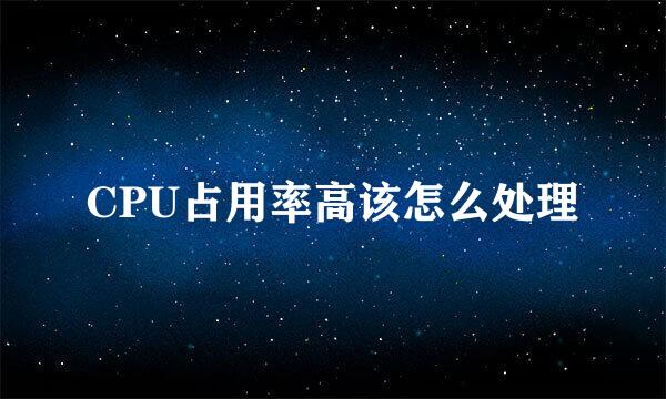 CPU占用率高该怎么处理