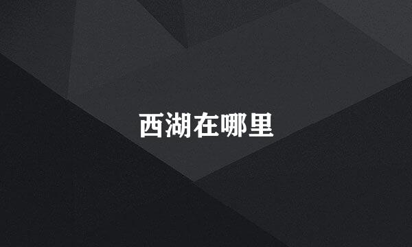 西湖在哪里