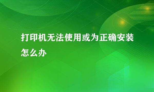 打印机无法使用或为正确安装怎么办