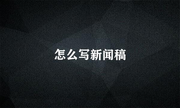 怎么写新闻稿
