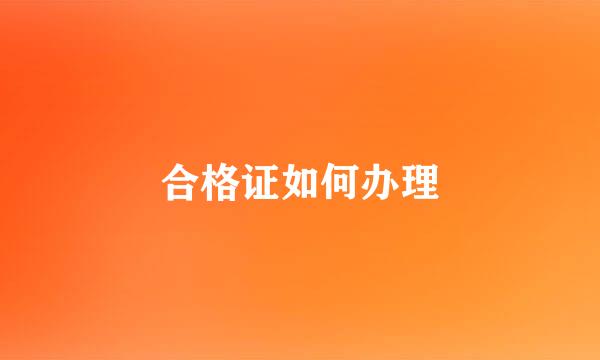 合格证如何办理