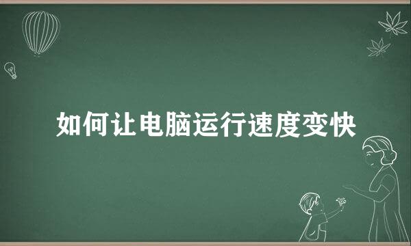 如何让电脑运行速度变快