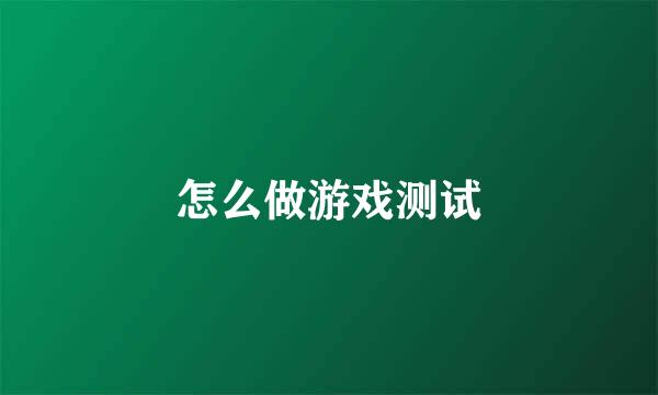怎么做游戏测试