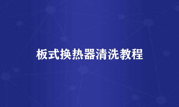 板式换热器清洗教程